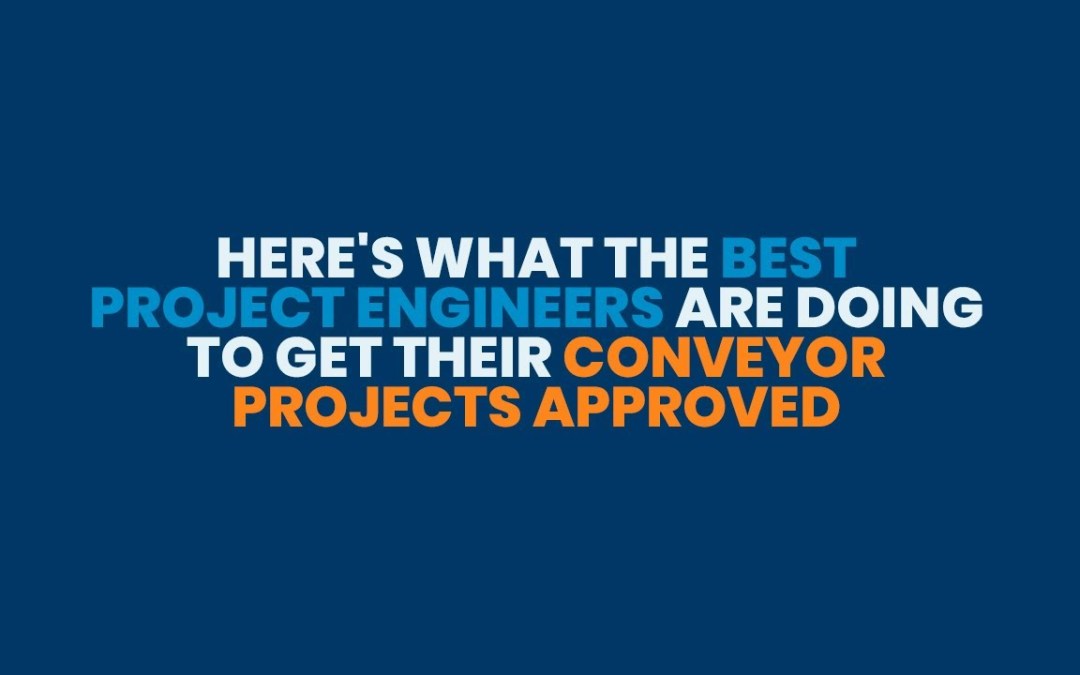 What The Best Project Engineers Are Doing To Get Their Conveyor Projects Approved