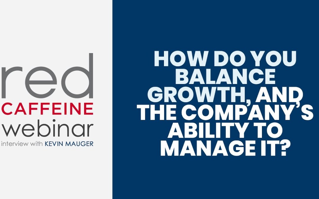 How Do You Balance Growth, and the Company’s Ability to Manage It?