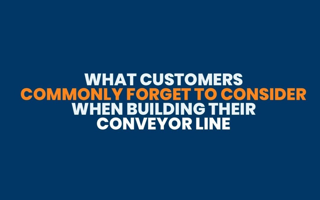 What Customers Commonly Forget To Consider When Building Their Conveyor Line