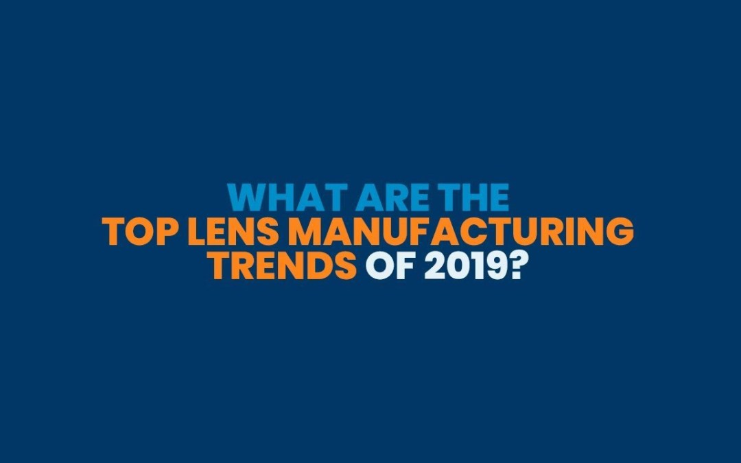 What Are The Top Lens Manufacturing Trends of 2019?