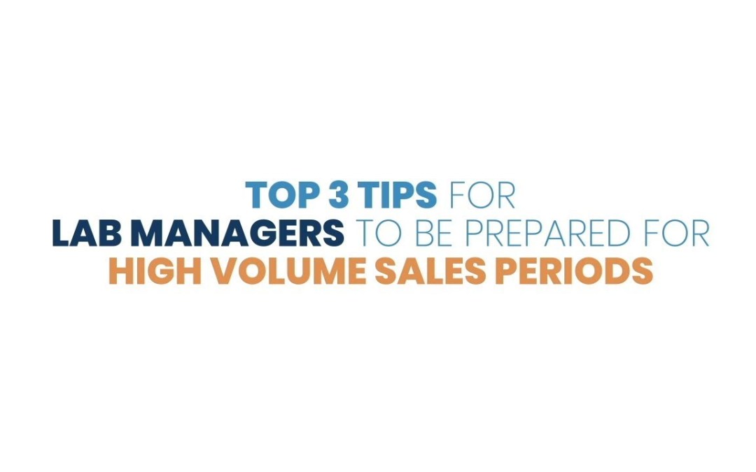 Top 3 Tips for Lab Managers to Be Prepared for High Volume Sales Periods